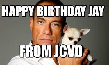 Meme Creator - Funny Happy Birthday Jay From jcvd Meme Generator at ! Meme Creator - Funny Happy Birthday Jay From jcvd Meme Generator at !
