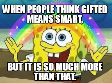when-people-think-gifted-means-smart-but-it-is-so-much-more-than-that