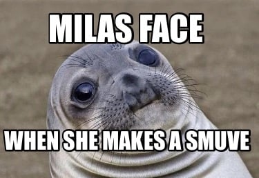 milas-face-when-she-makes-a-smuve