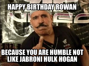 happy-birthday-rowan-because-you-are-humble-not-like-jabroni-hulk-hogan