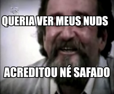 queria-ver-meus-nuds-acreditou-n-safado