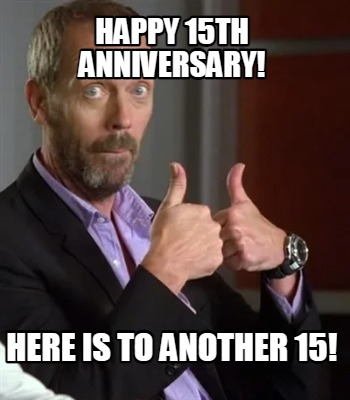 Meme Creator - Funny Happy 15TH anniversary! Here is to another 15 ...