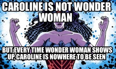caroline-is-not-wonder-woman-but-every-time-wonder-woman-shows-up-caroline-is-no