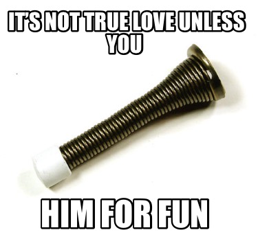 its-not-true-love-unless-you-him-for-fun