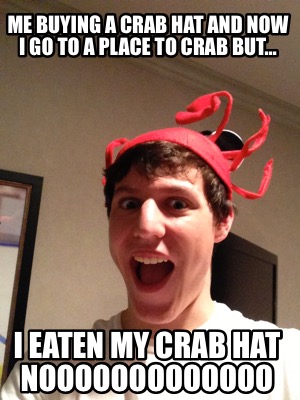 me-buying-a-crab-hat-and-now-i-go-to-a-place-to-crab-but-i-eaten-my-crab-hat-noo