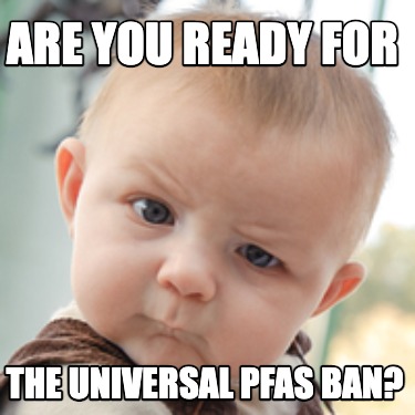 are-you-ready-for-the-universal-pfas-ban