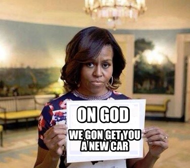 on-god-we-gon-get-you-a-new-car