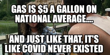 gas-is-5-a-gallon-on-national-average....-and-just-like-that-its-like-covid-neve
