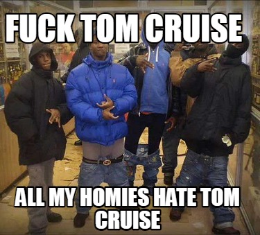fuck-tom-cruise-all-my-homies-hate-tom-cruise
