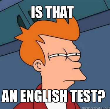 Meme Creator - Funny Is that an English test? Meme Generator at  MemeCreator.org!