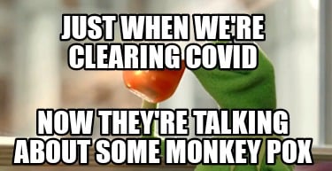just-when-were-clearing-covid-now-theyre-talking-about-some-monkey-pox