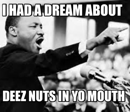 i-had-a-dream-about-deez-nuts-in-yo-mouth