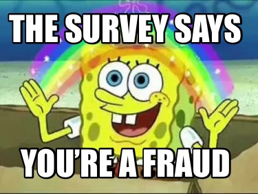 Meme Creator Funny THE SURVEY SAYS You re a fraud Meme Generator at Meme Creator Funny THE SURVEY SAYS You re a fraud Meme Generator at