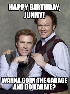 happy-birthday-junny-wanna-go-in-the-garage-and-do-karate