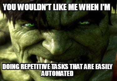 you-wouldnt-like-me-when-im-doing-repetitive-tasks-that-are-easily-automated