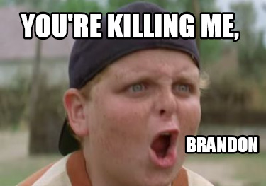 youre-killing-me-brandon