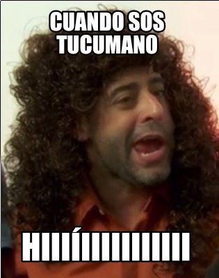 cuando-sos-tucumano-hiiiiiiiiiiiiii