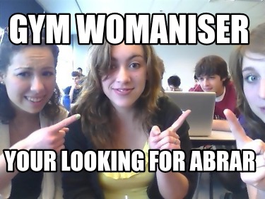 gym-womaniser-your-looking-for-abrar