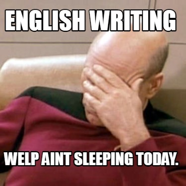 english-writing-welp-aint-sleeping-today