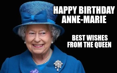Meme Creator - Funny Happy Birthday Anne-Marie Best wishes from the Queen Meme Generator at ! Meme Creator - Funny Happy Birthday Anne-Marie Best wishes from the Queen Meme Generator at !