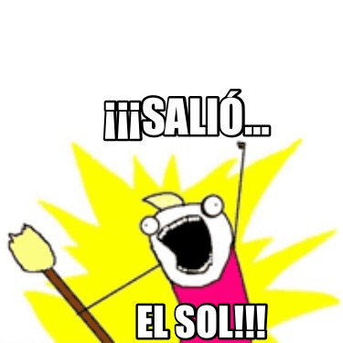 Meme Creator - Funny ¡¡¡Salió… el sol!!! Meme Generator at MemeCreator.org!