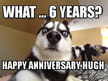 what-...-6-years-happy-anniversary-hugh