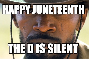 happy-juneteenth-the-d-is-silent