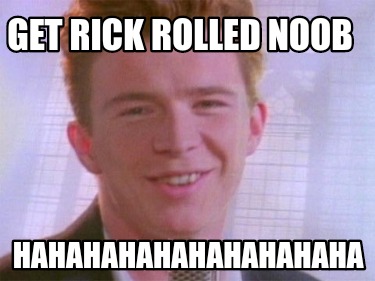 get-rick-rolled-noob-hahahahahahahahahaha