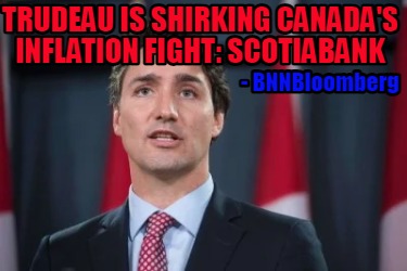 trudeau-is-shirking-canadas-inflation-fight-scotiabank-bnnbloomberg