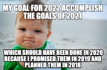 my-goal-for-2022-accomplish-the-goals-of-2021-which-should-have-been-done-in-2026