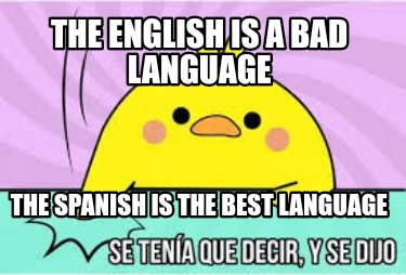 the-english-is-a-bad-language-the-spanish-is-the-best-language