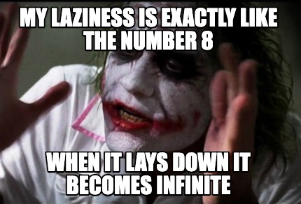 my-laziness-is-exactly-like-the-number-8-when-it-lays-down-it-becomes-infinite