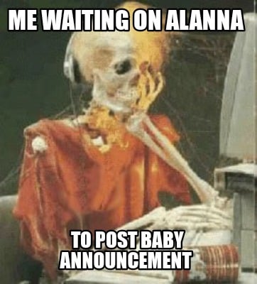 me-waiting-on-alanna-to-post-baby-announcement