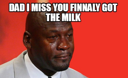dad-i-miss-you-finnaly-got-the-milk
