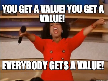 you-get-a-value-you-get-a-value-everybody-gets-a-value