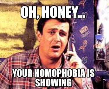 oh-honey-your-homophobia-is-showing