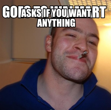 goes-to-walmart-asks-if-you-want-anything