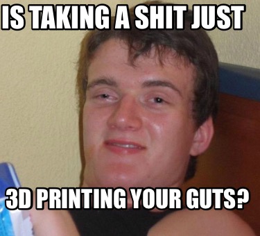 is-taking-a-shit-just-3d-printing-your-guts
