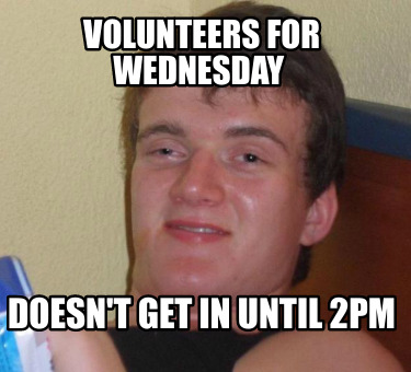 volunteers-for-wednesday-doesnt-get-in-until-2pm