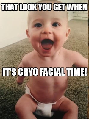 that-look-you-get-when-its-cryo-facial-time