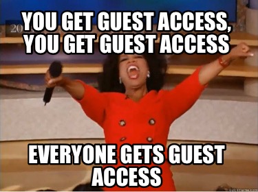 you-get-guest-access-you-get-guest-access-everyone-gets-guest-access