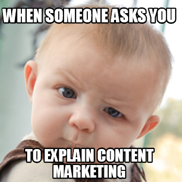 when-someone-asks-you-to-explain-content-marketing