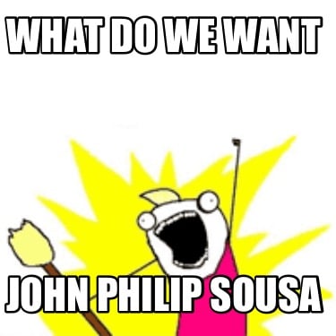 what-do-we-want-john-philip-sousa3