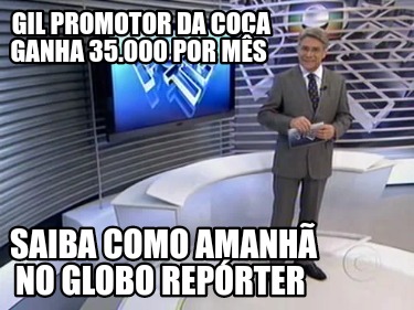 gil-promotor-da-coca-ganha-35.000-por-ms-saiba-como-amanh-no-globo-reprter