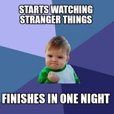 starts-watching-stranger-things-finishes-in-one-night
