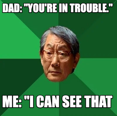 dad-youre-in-trouble.-me-i-can-see-that