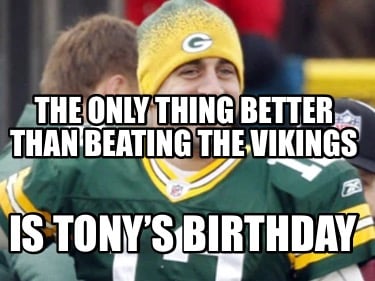 the-only-thing-better-than-beating-the-vikings-is-tonys-birthday