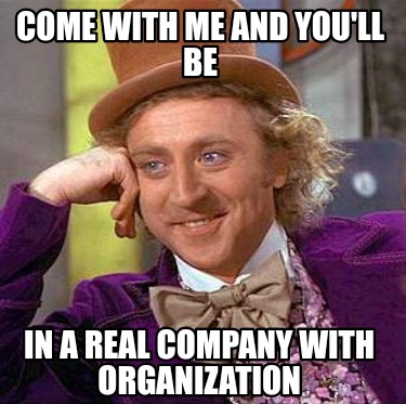 come-with-me-and-youll-be-in-a-real-company-with-organization