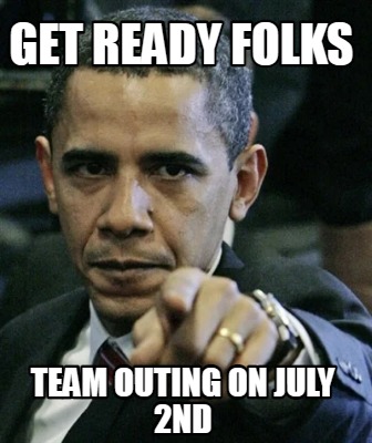 Meme Creator Funny Get Ready Folks Team Outing On July 2nd Meme Generator At Memecreator Org