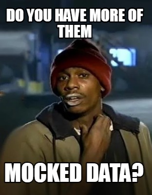 do-you-have-more-of-them-mocked-data
